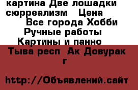 картина Две лошадки ...сюрреализм › Цена ­ 21 000 - Все города Хобби. Ручные работы » Картины и панно   . Тыва респ.,Ак-Довурак г.